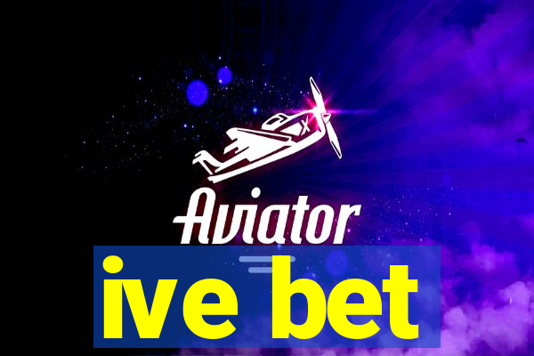 ive bet